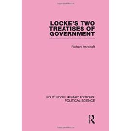 Locke's Two Treatises of Government (Routledge Library Editions: Political Science Volume 17) - Richard Ashcraft