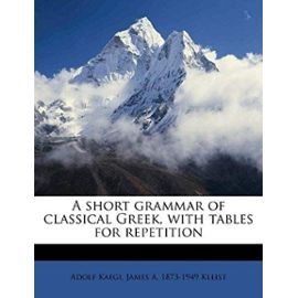 A Short Grammar of Classical Greek: With Tables for Repetition - Adolf Kaegi