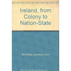 Ireland, from Colony to Nation-State - Lawrence John Mccaffrey