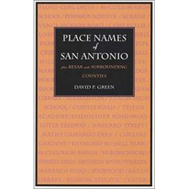 Place Names of San Antonio: Plus Bexar and Surrounding Counties - David P. Green