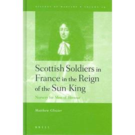 History of Warfare, Scottish Soldiers in France in the Reign of the Sun King: Nursery for Men of Honour - Matthew Glozier