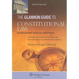 The Glannon Guide to Constitutional Law: Government Structure and Powers: Learning Constitutional Law Through Multiple-Choice Questions and Analysis (Glannon Guides) - Brannon Padgett Denning