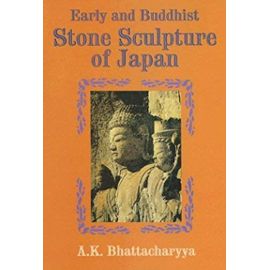 Early And Buddhist Stone Sculpture of Japan - A. K. Bhattachayya