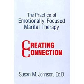 The Practice of Emotionally Focused Marital Therapy: Creating Connection (Brunner/Mazel Basic Principles Into Practice Series, Vol 11) - Johnson, Susan M.