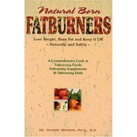 Natural Born Fatburners: Lose Weight, Burn Fat, and Keep It Off--Naturally and Safely - George Redmon