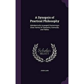 A Synopsis of Practical Philosophy: Alphabetically Arranged, Containing a Great Variety of Theorems, Formulae, and Tables - John Carr Sir