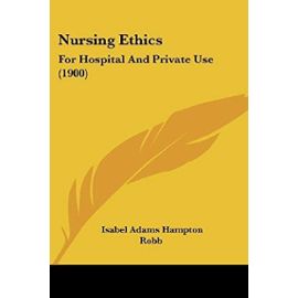 Nursing Ethics: For Hospital and Private Use - Isabel Hampton Robb
