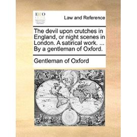 The Devil Upon Crutches in England, or Night Scenes in London. a Satirical Work. ... by a Gentleman of Oxford. - Of Oxford Gentleman Of Oxford