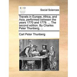Travels in Europe, Africa, and Asia, Performed Between the Years 1770 and 1779. ... the Second Edition. by Charles Peter Thunberg, ... - Thunberg, Carl Peter
