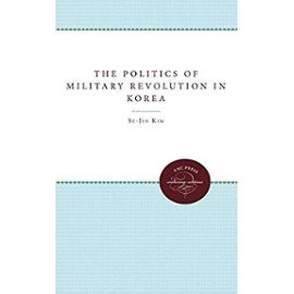 Politics of Military Revolution in Korea - Se-Jin Kim