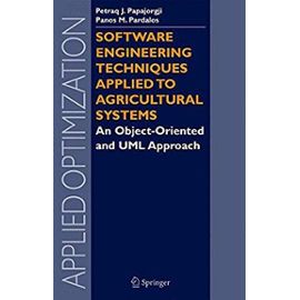 Software Engineering Techniques Applied to Agricultural Systems: An Object-Oriented and UML Approach (Applied Optimization) - Panos Pardalos