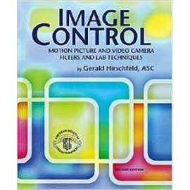 Image Control: Motion Picture and Video Camera Filters and Lab Techniques, Second Edition - Gerald Hirschfeld
