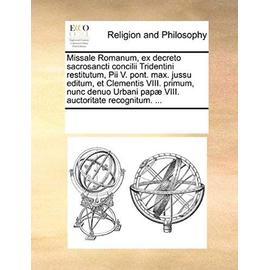 Missale Romanum, Ex Decreto Sacrosancti Concilii Tridentini Restitutum, Pii V. Pont. Max. Jussu Editum, Et Clementis VIII. Primum, Nunc Denuo Urbani P - See Notes Multiple Contributors