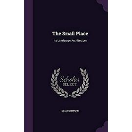 The Small Place: Its Landscape Architecture - Rehmann, Elsa