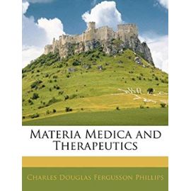 Materia Medica and Therapeutics - Phillips, Charles Douglas Fergusson