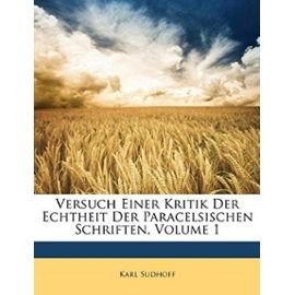 Versuch Einer Kritik Der Echtheit Der Paracelsischen Schriften, Volume 1 - Sudhoff, Karl