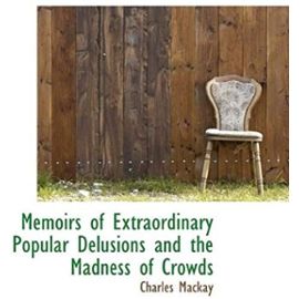 Memoirs of Extraordinary Popular Delusions and the Madness of Crowds - Mackay, Charles