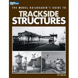 The Model Railroader's Guide to Trackside Structures - Jeff Wilson