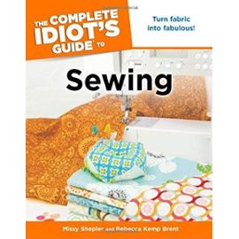 The Complete Idiot's Guide to Sewing - Brent, Rebecca Kemp