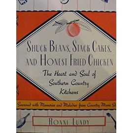 Shuck Beans, Stack Cakes, and Honest Fried Chicken: The Heart and Soul of Southern Country Kitchens - Lundy, Ronni