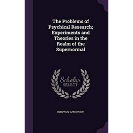 The Problems of Psychical Research; Experiments and Theories in the Realm of the Supernormal - Carrington, Hereward