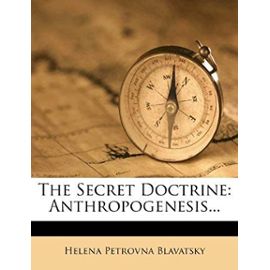 The Secret Doctrine: Anthropogenesis - Blavatsky, Helena Petrovna