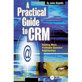 A Practical Guide to CRM: Building More Profitable Customer Relationships - Reynolds, Janice