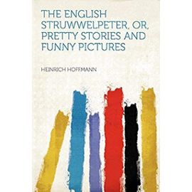The English Struwwelpeter, Or, Pretty Stories and Funny Pictures - Heinrich Hoffmann