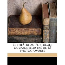 Le Theatre Au Portugal: Ouvrage Illustre de 45 Photogravures - Lyonnet, Henry