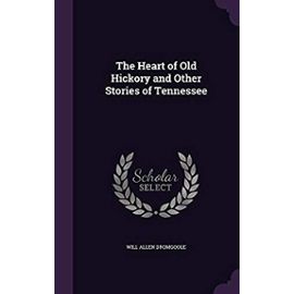 The Heart of Old Hickory and Other Stories of Tennessee - Dromgoole, Will Allen