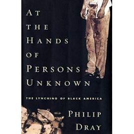 At the Hands of Persons Unknown: The Lynching of Black America - Philip Dray