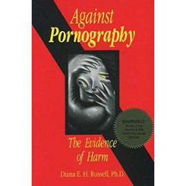 Against Pornography: The Evidence of Harm - Diana E. H. Russell