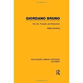 Giordano Bruno: His Life, Thought, and Martyrdom: Volume 1 (Routledge Library Editions: Alchemy) - Boulting, William