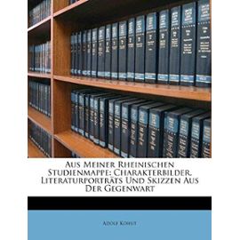 Aus Meiner Rheinischen Studienmappe: Charakterbilder, Literaturportrats Und Skizzen Aus Der Gegenwart - Kohut, Adolf