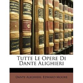 Tutte Le Opere Di Dante Alighieri - Moore, Edward