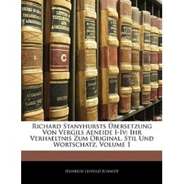 Richard Stanyhursts Ubersetzung Von Vergils Aeneide I-IV: Ihr Verhaeltnis Zum Original. Stil Und Wortschatz, Volume 1 - Schmidt, Heinrich Leopold