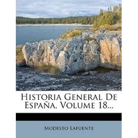 Historia General de Espana, Volume 18 - Lafuente, Modesto