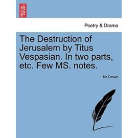 The Destruction of Jerusalem by Titus Vespasian. in Two Parts, Etc. Few Ms. Notes. - Crown, Mr