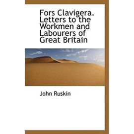 Fors Clavigera: Letters to the Workmen and Labourers of Great Britain - John Ruskin