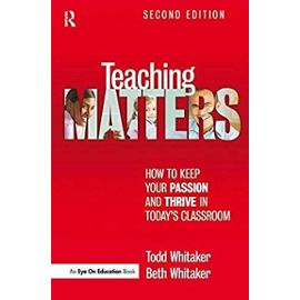 Teaching Matters: How to Keep Your Passion and Thrive in Today's Classroom - Todd Whitaker