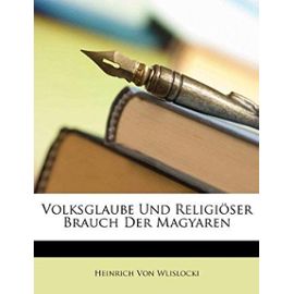 Volksglaube Und Religioser Brauch Der Magyaren - Von Wlislocki, Heinrich