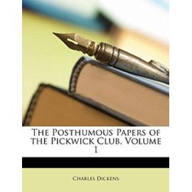 The Posthumous Papers of the Pickwick Club, Volume 1 - Charles Dickens