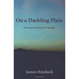On a Darkling Plain: Victorian Poetry and Thought - Haydock, James