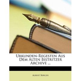 Urkunden-Regesten Aus Dem Alten Bistritzer Archive ... - Berger, Albert