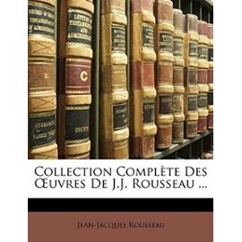 Collection Complete Des Oeuvres de J.J. Rousseau ... - Jean-Jacques Rousseau