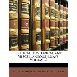 Critical, Historical and Miscellaneous Essays, Volume 6 - Macaulay, Baron Thomas Babington Macaula