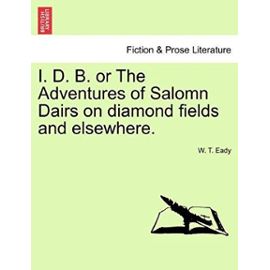 I. D. B. or the Adventures of Salomn Dairs on Diamond Fields and Elsewhere. - Eady, W T