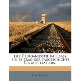 Der Ubergangsstil Im Elsass: Ein Beitrag Zur Baugeschichte Des Mittelalters... - Polaczek, Ernst