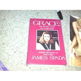 Grace: The Secret Lives of a Princess - James Spada