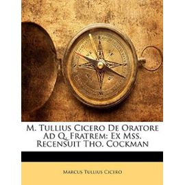 M. Tullius Cicero de Oratore Ad Q. Fratrem: Ex Mss. Recensuit Tho. Cockman - Marcus Tullius Cicero